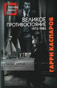 Великое противостояние. Мои поединки с Анатолием Карповым. 1975-1985