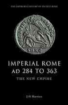 Imperial Rome AD 284 to 363 : the new empire