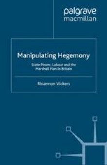 Manipulating Hegemony: State Power, Labour and the Marshall Plan in Britain
