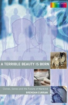 A Terrible Beauty is Born: Clones, Genes and the Future of Mankind (Science Spectra)