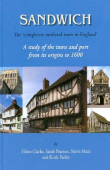 Sandwich : the 'completest medieval town in England' : a study of the town and port from its origins to 1600