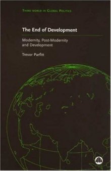 The End Of Development?: Modernity, Post-Modernity and Development (Third World in Global Politics)