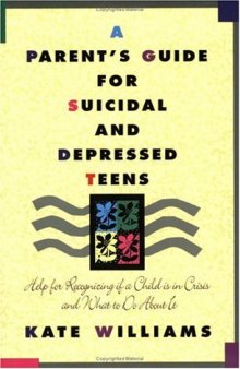 A Parent's Guide for Suicidal and Depressed Teens: Help for Recognizing if a Child is in Crisis and What to Do About It
