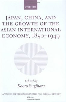 Japan, China, and the Growth of the Asian International Economy, 1850-1949 (Japanese Studies in Economic and Social History) (v. 1)