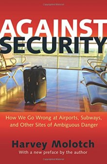 Against security : how we go wrong at airports, subways, and other sites of ambiguous danger