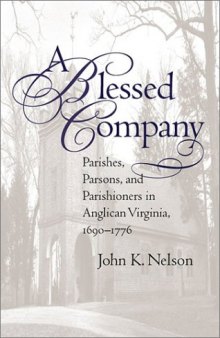 A Blessed Company: Parishes, Parsons, and Parishioners in Anglican Virginia, 1690-1776