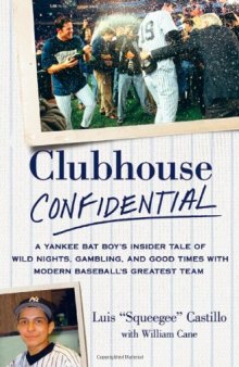 Clubhouse Confidential: A Yankee Bat Boy's Insider Tale of Wild Nights, Gambling, and Good Times with Modern Baseball's Grea