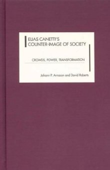 Elias Canetti's Counter-Image of Society: Crowds, Power, Transformation
