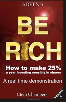 ADVFN’s Be Rich: How to Make 25% a year investing sensibly in shares - a real time demonstration - Volume 1