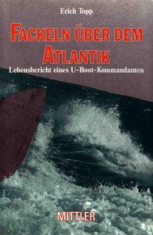 Fackeln über dem Atlantik : Lebensbericht eines U-Boot-Kommandanten