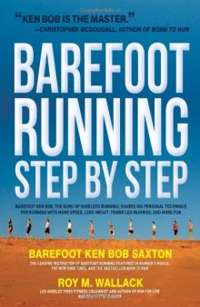 Barefoot Running Step by Step: Barefoot Ken Bob, the Guru of Shoeless Running, Shares His Personal Technique for Running with More Speed, Less Impact, Fewer Injuries and More Fun  