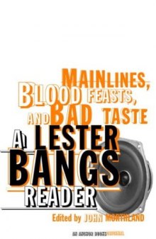 Mainlines, blood feasts, and bad taste: a Lester Bangs reader  