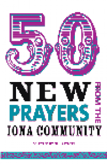 50 New Prayers. From the Iona Community