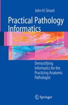 Practical Pathology Informatics: Demstifying informatics for the practicing anatomic pathologist