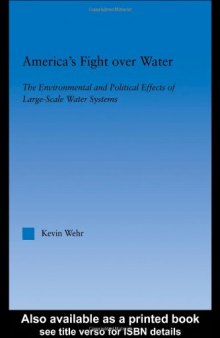 America's Fight Over Water: The Environmental and Political Effects of Large-Scale Water Systems (American Popular History and Culture (Routledge (Firm)).)