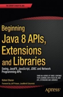 Beginning Java 8 APIs, Extensions and Libraries: Swing, JavaFX, JavaScript, JDBC and Network Programming APIs
