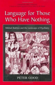 Language For Those Who Have Nothing - Mikhail Bakhtin and the Landscape of Psychiatry (Cognition and Language: A Series in Psycholinguistics)