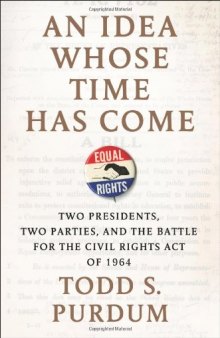 An Idea Whose Time Has Come: Two Presidents, Two Parties, and the Battle for the Civil Rights Act of 1964