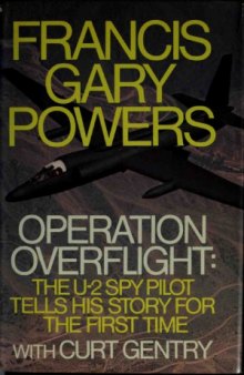 Operation Overflight: The U-2 Spy Pilot Tells His Story for the First Time
