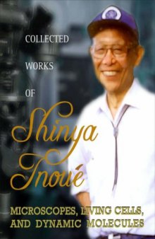 Collected Works Of Shinya InouÃ©: Microscopes, Living Cells, and Dynamic Molecules (With DVD-ROM