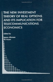 The New Investment Theory of Real Options and its Implication for Telecommunications Economics (Topics in Regulatory Economics and Policy)