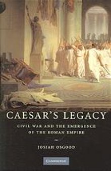 Caesar's legacy : civil war and the emergence of the Roman Empire