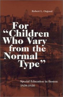For ''children who vary from the normal type'': special education in Boston, 1838-1930