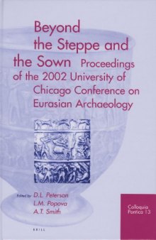 Beyond the Steppe And the Sown: Proceedings of the 2002 University of Chicago Conference on Eurasian Archaeology (Colloquia Pontica)