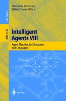 Intelligent Agents VIII: Agent Theories, Architectures, and Languages 8th International Workshop, ATAL 2001 Seattle,WA, USA, August 1–3, 2001 Revised Papers