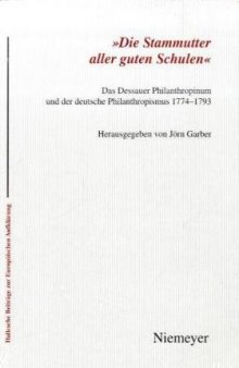 'Die Stammutter Aller Guten Schulen'': Das Dessauer Philanthropinum Und Der Deutsche Philanthropismus 1774-1793