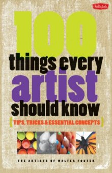 100 Things Every Artist Should Know  Tips, tricks & essential concepts