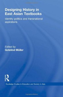 Designing History in East Asian Textbooks: Identity Politics and Transnational Aspirations (Routledge Studies in Education and Society in Asia)  