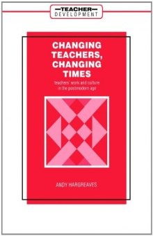 Changing Teachers, Changing Times: Teachers' Work and Culture in the Postmodern Age (Teacher Development S)  