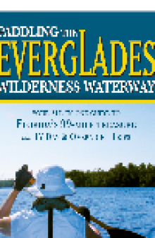 Paddling the Everglades Wilderness Waterway. Your All-in-One Guide to Florida's 99-Mile Treasure plus 17 Day and Overnight...