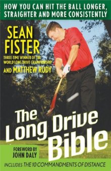 The Long-Drive Bible: How You Can Hit the Ball Longer, Straighter, and More Consistently