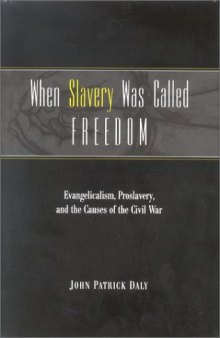 When Slavery Was Called Freedom: Evangelicalism, Proslavery, and the Causes of the Civil War (Religion in the South)