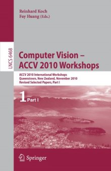 Computer Vision – ACCV 2010 Workshops: ACCV 2010 International Workshops, Queenstown, New Zealand, November 8-9, 2010, Revised Selected Papers, Part I