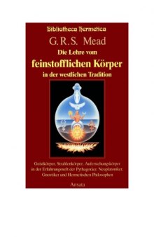 Die Lehre vom feinstofflichen Körper in der westlichen Tradition. Geistkörper, Strahlenkörper und Auferstehungskörper in der Erfahrungswelt der ... Gnostiker und Hermetischen Philosophen