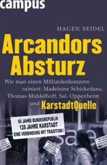 Arcandors Absturz: Wie man einen Milliardenkonzern ruiniert: Madeleine Schickedanz, Thomas Middelhoff, Sal. Oppenheim und KarstadtQuelle