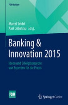 Banking & Innovation 2015: Ideen und Erfolgskonzepte von Experten für die Praxis