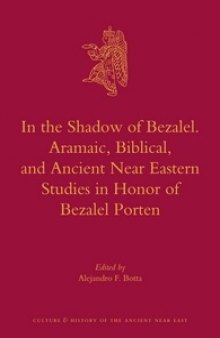 In the Shadow of Bezalel: Aramaic, Biblical, and Ancient Near Eastern Studies in Honor of Bezalel Porten