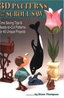 3D Patterns for the Scroll Saw: Time Saving Tips & Ready-to-Cut Patterns for 45 Unique Projects