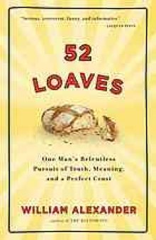 52 loaves : one man's relentless pursuit of truth, meaning, and a perfect crust