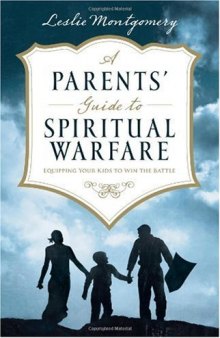 A Parents' Guide to Spiritual Warfare: Equipping Your Kids to Win the Battle