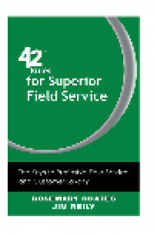 42 Rules for Superior Field Service. The Keys to Profitable Field Service and Customer Loyalty