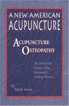 A New American Acupuncture : Acupuncture Osteopathy : The Myofascial Release of the Bodymind's