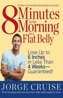 8 Minutes in the Morning to a Flat Belly: Lose Up to 6 Inches in Less than 4 Weeks--Guaranteed!