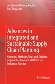 Advances in Integrated and Sustainable Supply Chain Planning: Concepts, Methods, Tools and Solution Approaches toward a Platform for Industrial Practice
