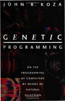 Genetic Programming: On the Programming of Computers by Means of Natural Selection (Complex Adaptive Systems)