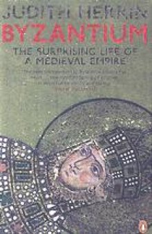 Byzantium : the surprising life of a medieval empire